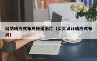 宁德网站响应式布局搭建图片（网页设计响应式布局）