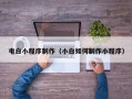 宁德电白小程序制作（小白如何制作小程序）